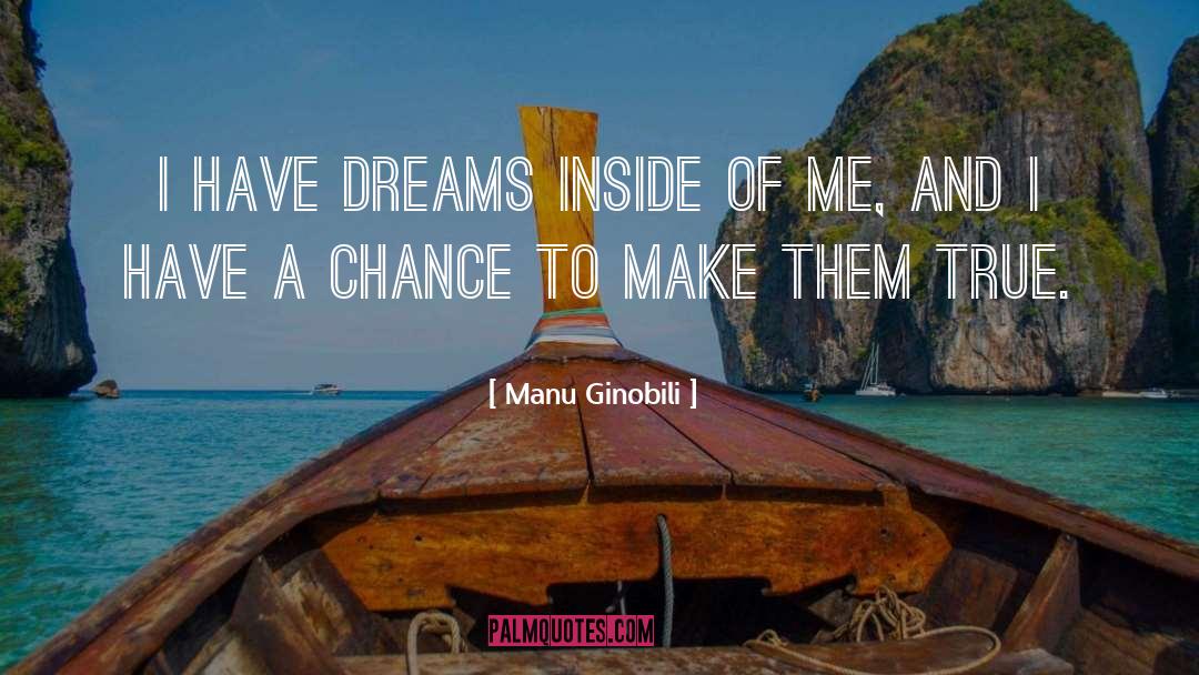 Manu Ginobili Quotes: I have dreams inside of