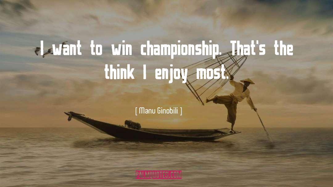 Manu Ginobili Quotes: I want to win championship.