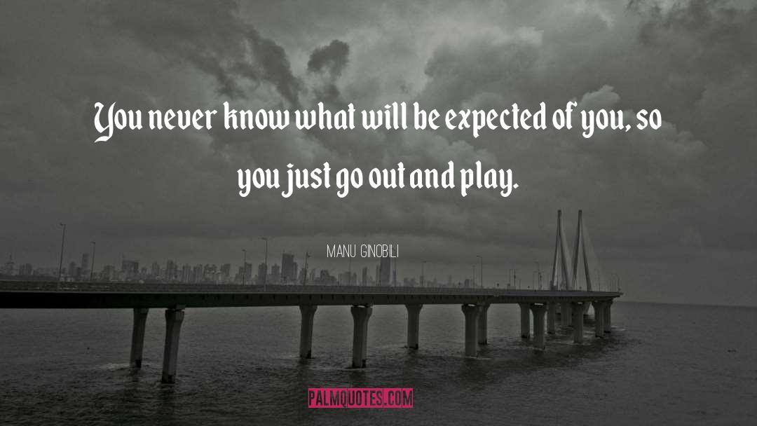 Manu Ginobili Quotes: You never know what will