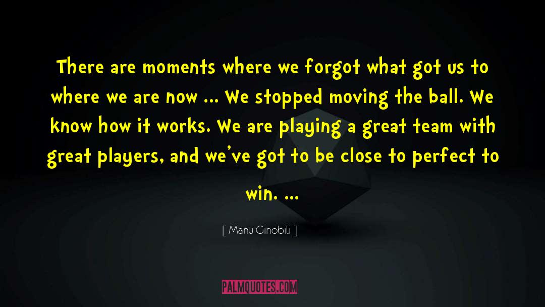 Manu Ginobili Quotes: There are moments where we