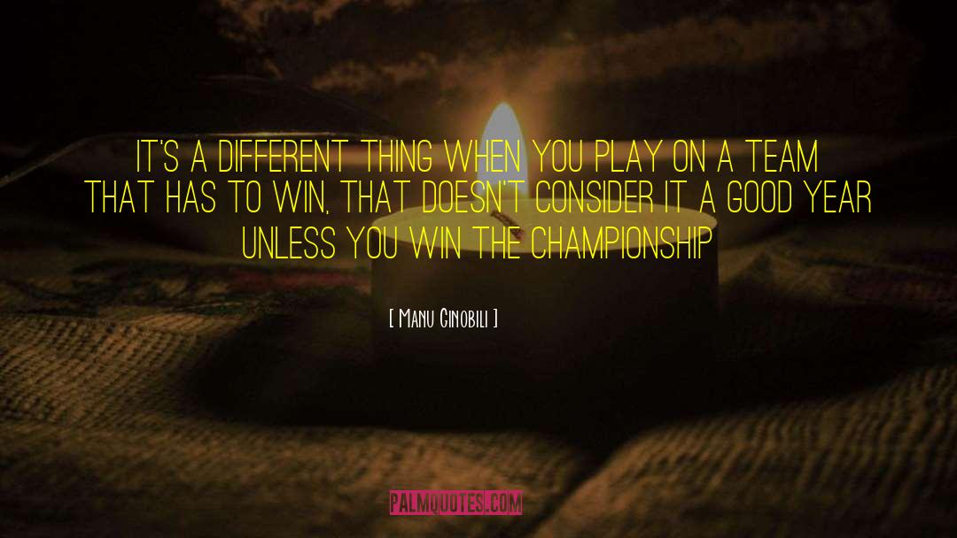 Manu Ginobili Quotes: It's a different thing when