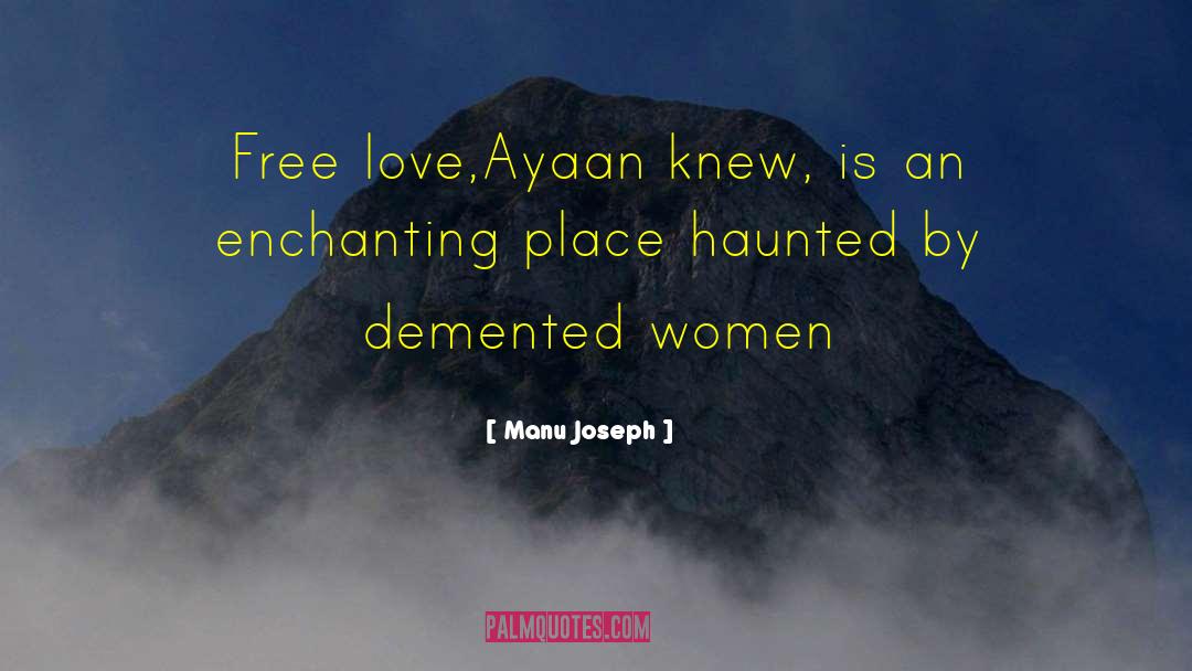 Manu Joseph Quotes: Free love,Ayaan knew, is an