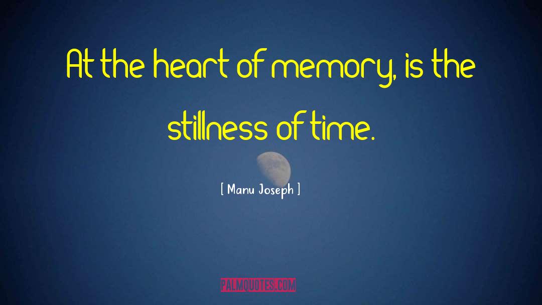 Manu Joseph Quotes: At the heart of memory,