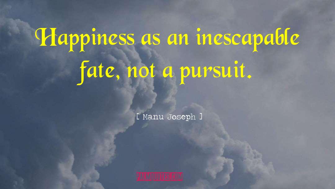 Manu Joseph Quotes: Happiness as an inescapable fate,