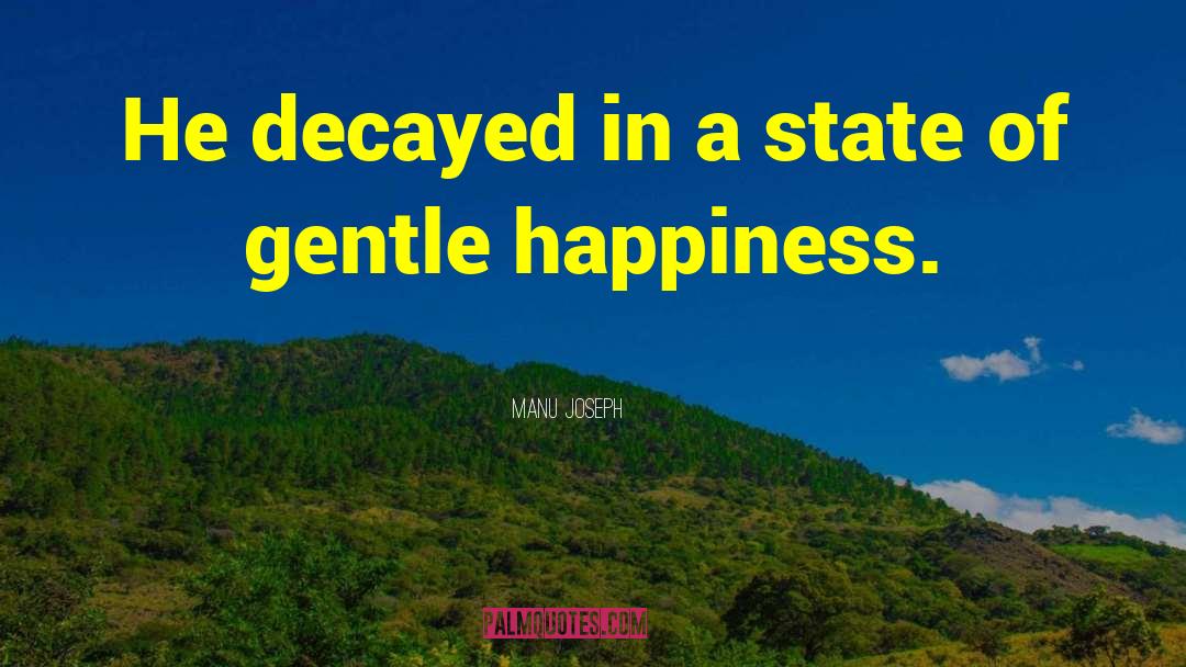 Manu Joseph Quotes: He decayed in a state