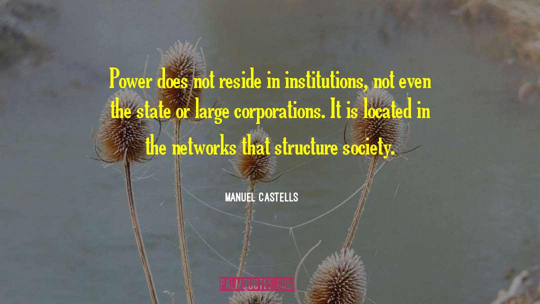 Manuel Castells Quotes: Power does not reside in