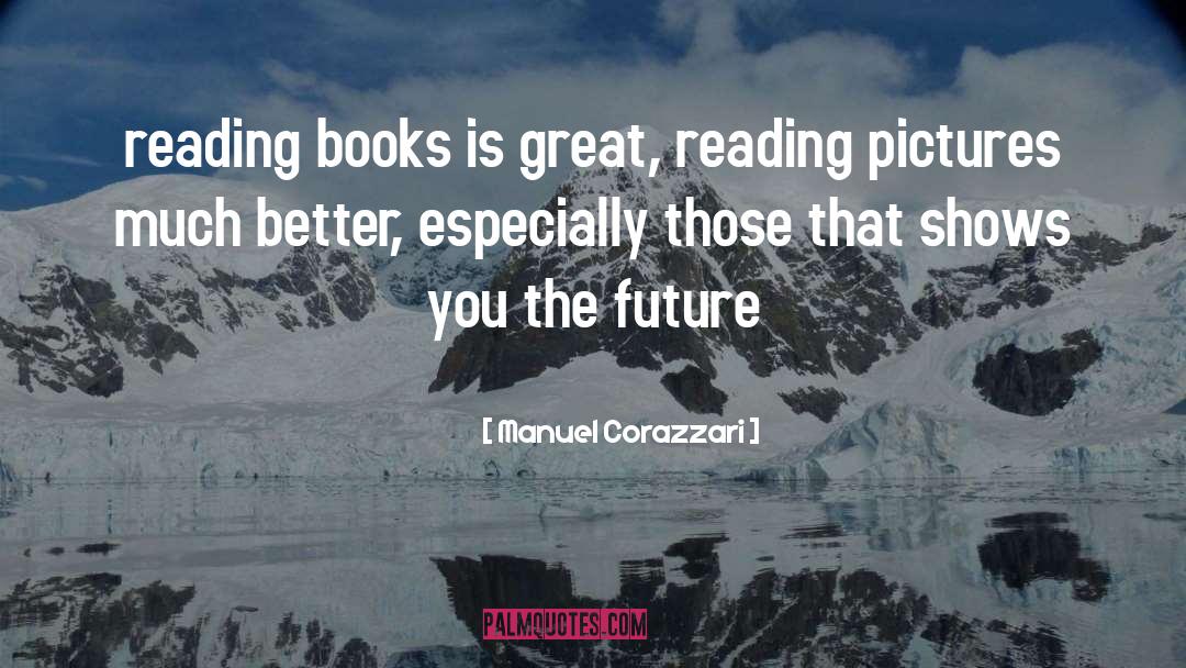 Manuel Corazzari Quotes: reading books is great, reading