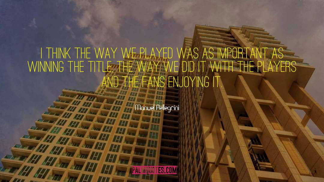 Manuel Pellegrini Quotes: I think the way we