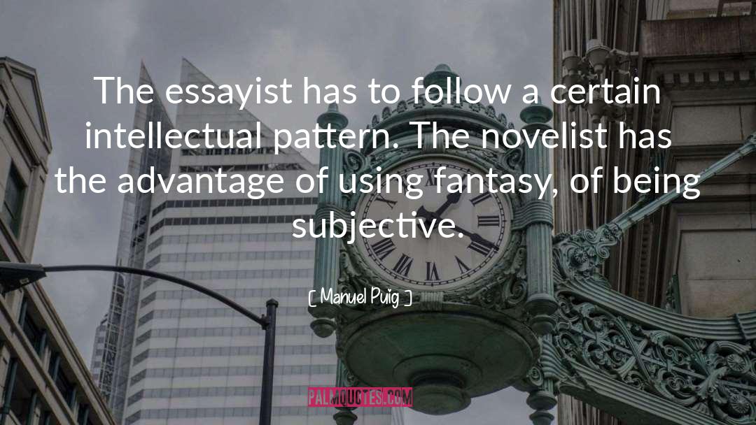 Manuel Puig Quotes: The essayist has to follow