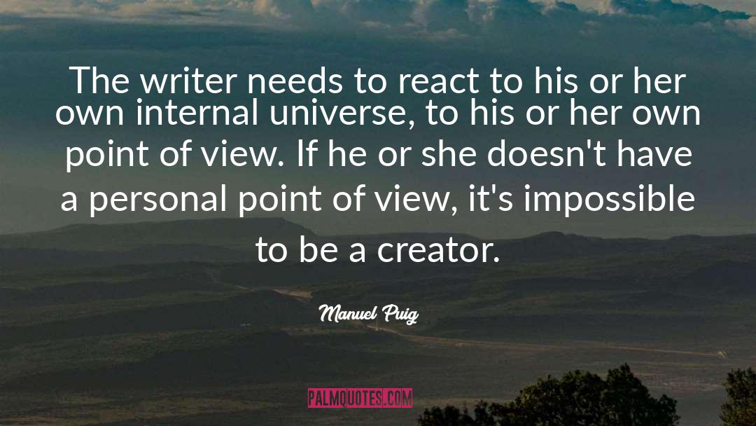 Manuel Puig Quotes: The writer needs to react