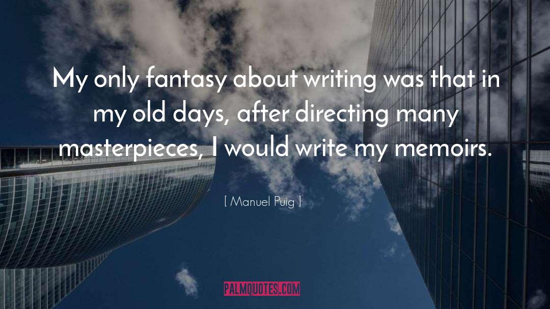 Manuel Puig Quotes: My only fantasy about writing