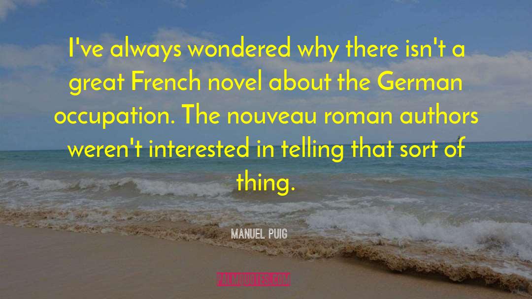 Manuel Puig Quotes: I've always wondered why there