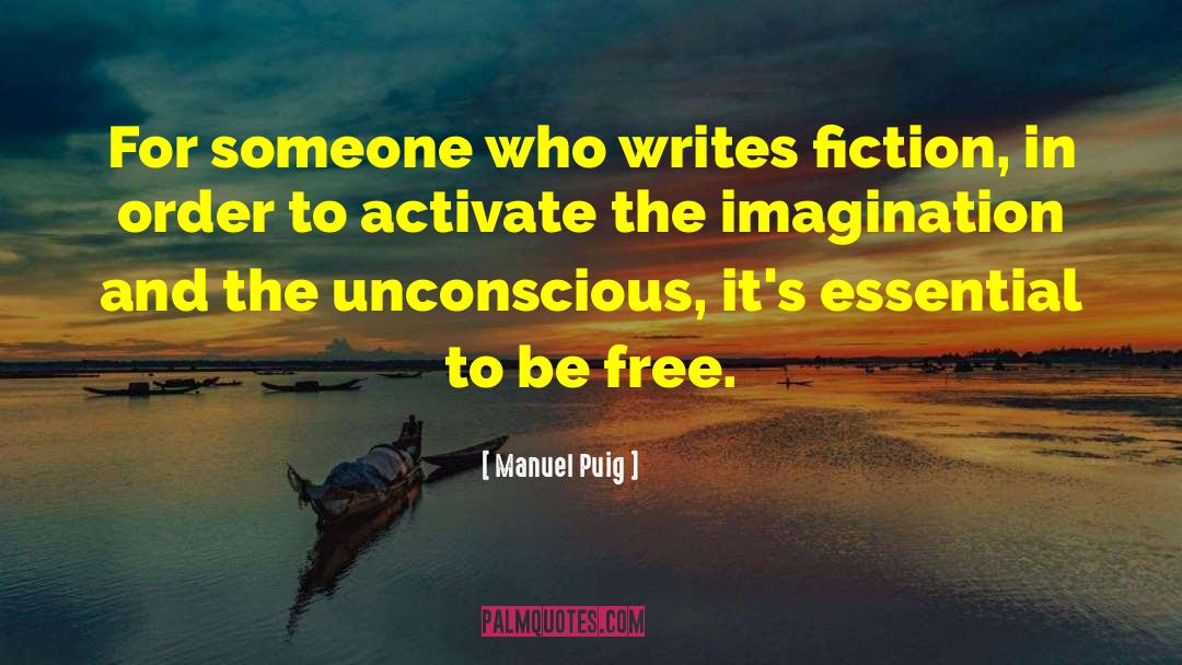Manuel Puig Quotes: For someone who writes fiction,