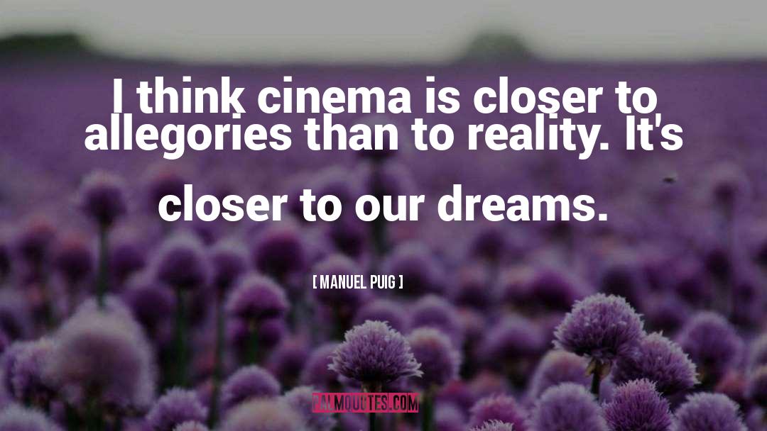 Manuel Puig Quotes: I think cinema is closer