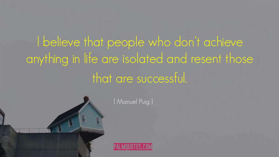 Manuel Puig Quotes: I believe that people who