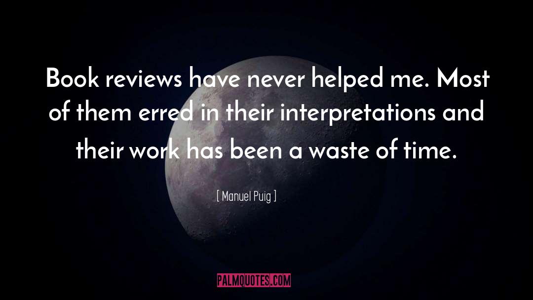 Manuel Puig Quotes: Book reviews have never helped