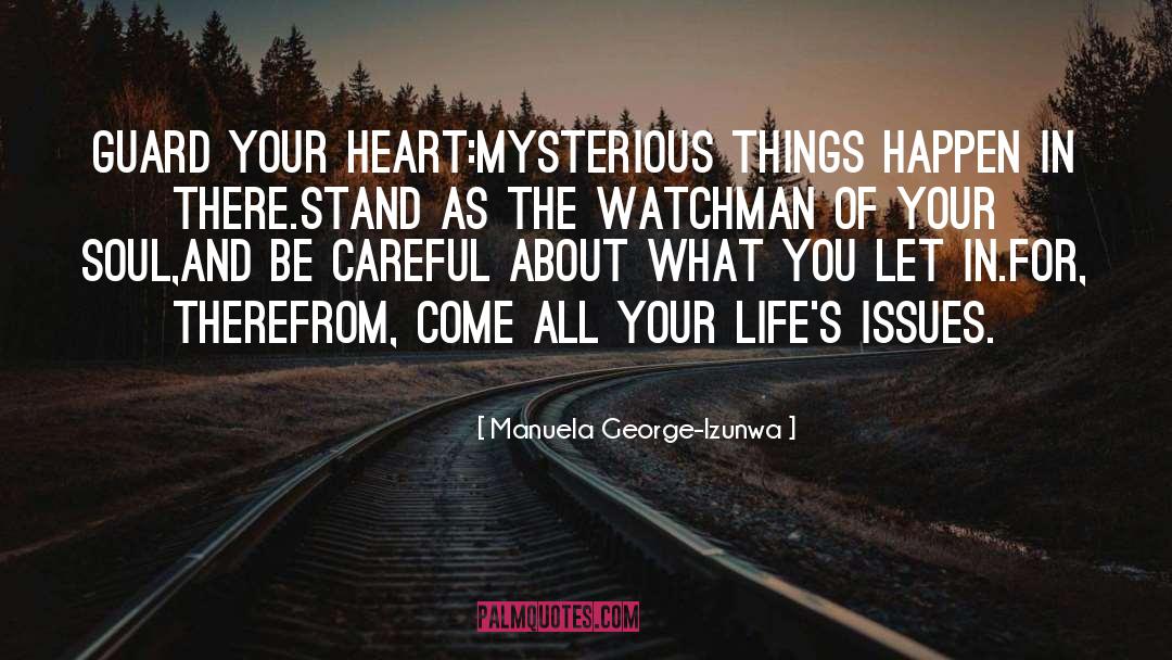 Manuela George-Izunwa Quotes: Guard your heart:<br />Mysterious things