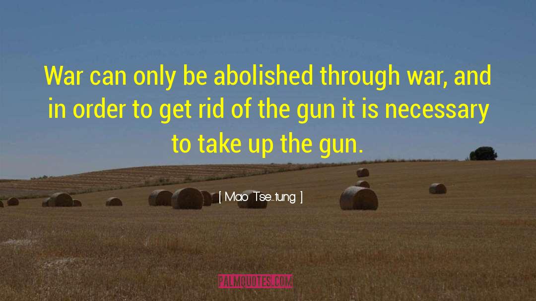 Mao Tse-tung Quotes: War can only be abolished