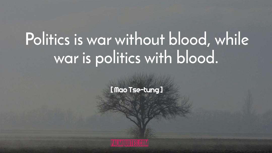 Mao Tse-tung Quotes: Politics is war without blood,