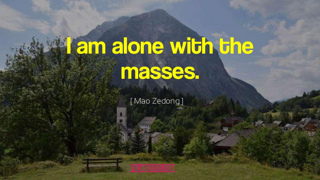 Mao Zedong Quotes: I am alone with the