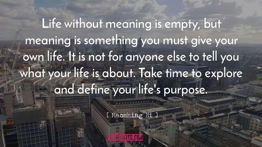 Maoshing Ni Quotes: Life without meaning is empty,