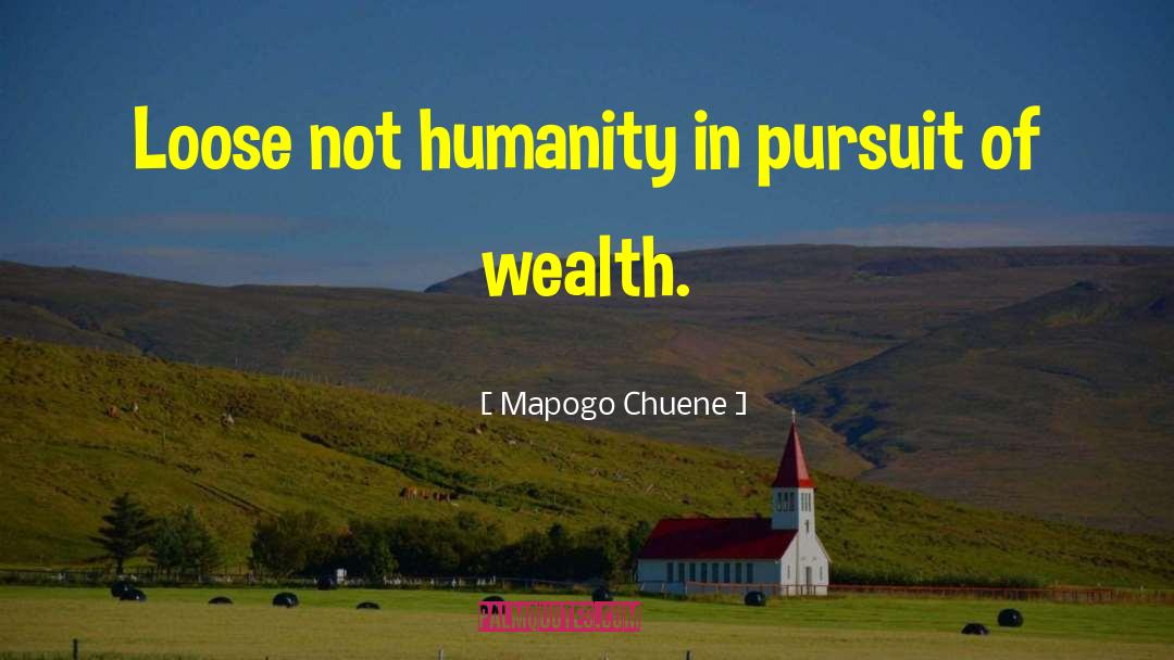 Mapogo Chuene Quotes: Loose not humanity in pursuit