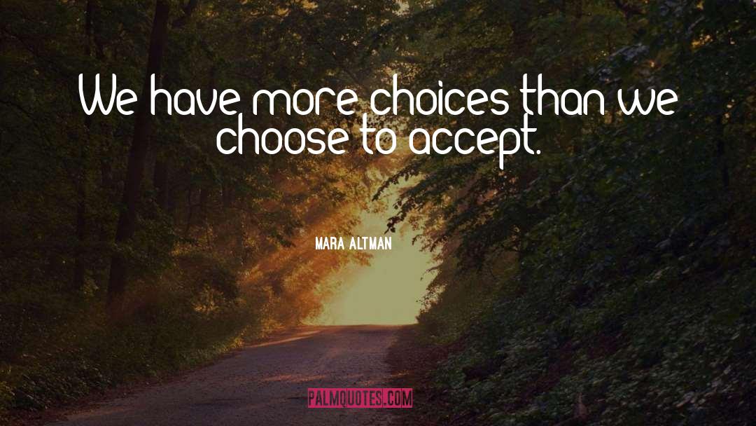Mara Altman Quotes: We have more choices than
