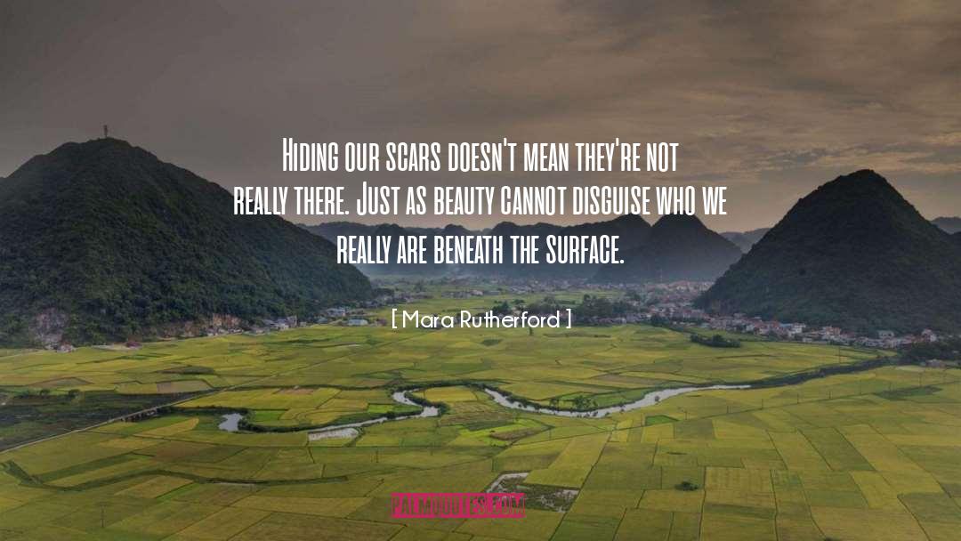 Mara Rutherford Quotes: Hiding our scars doesn't mean