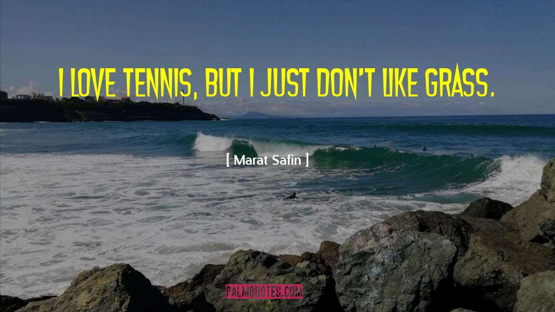 Marat Safin Quotes: I love tennis, but I