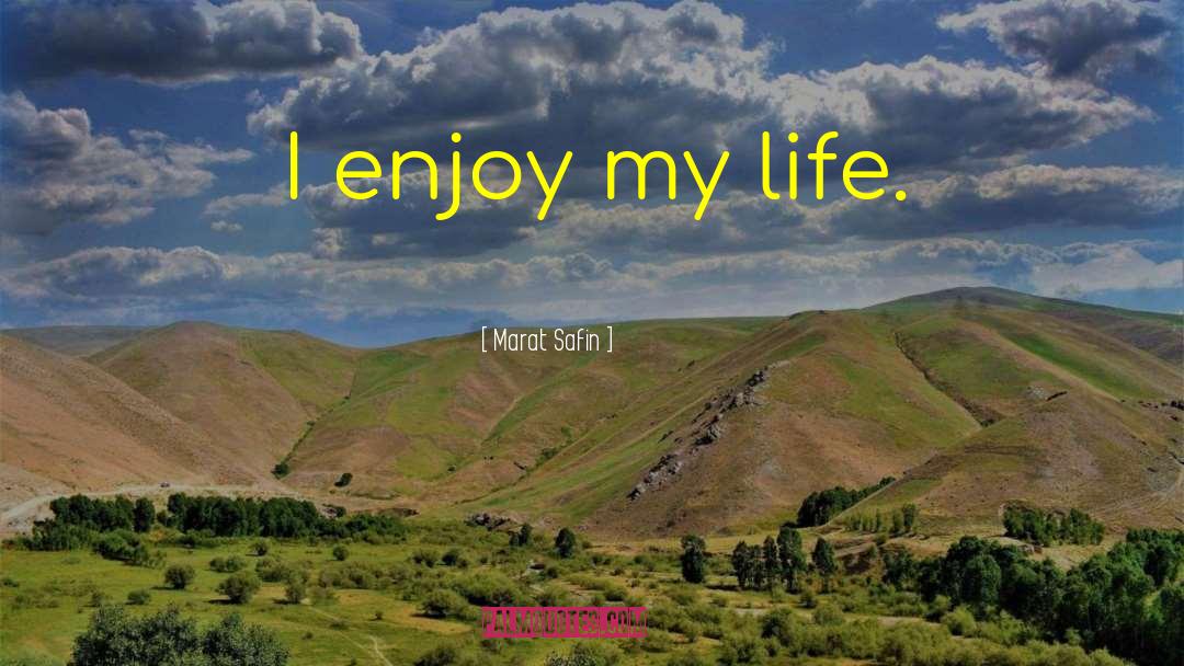 Marat Safin Quotes: I enjoy my life.