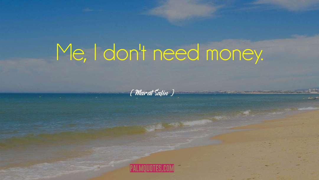 Marat Safin Quotes: Me, I don't need money.