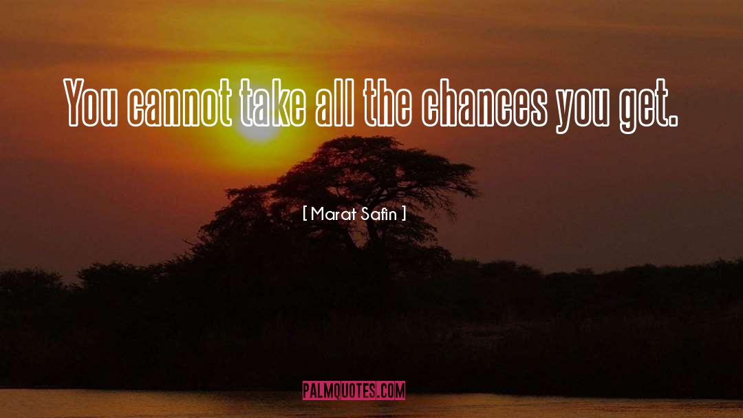 Marat Safin Quotes: You cannot take all the