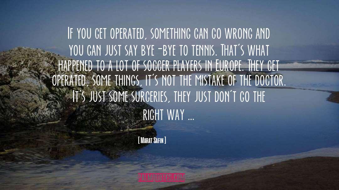 Marat Safin Quotes: If you get operated, something