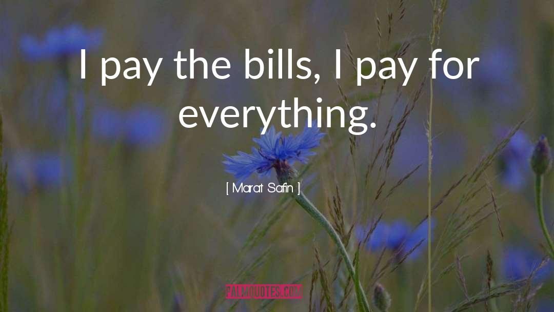 Marat Safin Quotes: I pay the bills, I