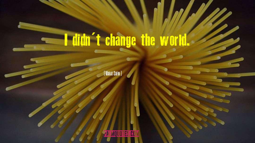 Marat Safin Quotes: I didn't change the world.