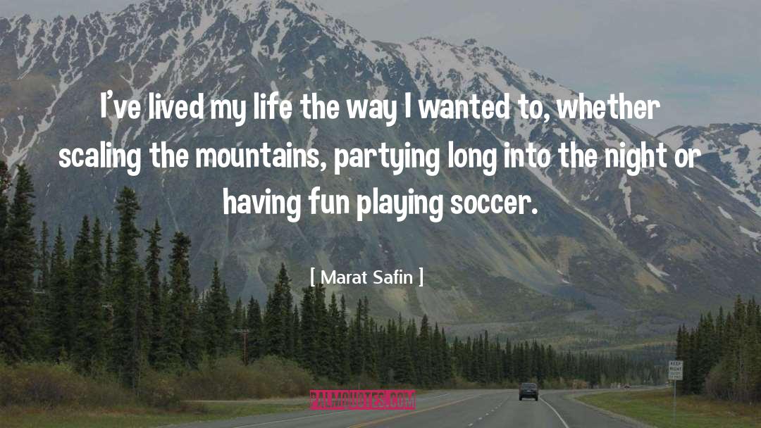 Marat Safin Quotes: I've lived my life the