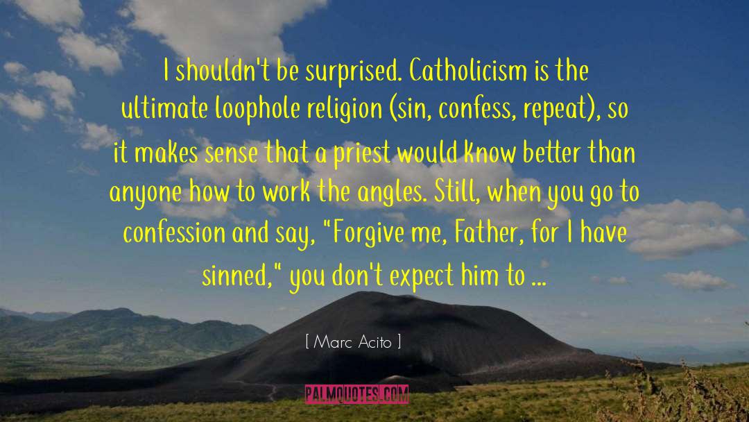 Marc Acito Quotes: I shouldn't be surprised. Catholicism