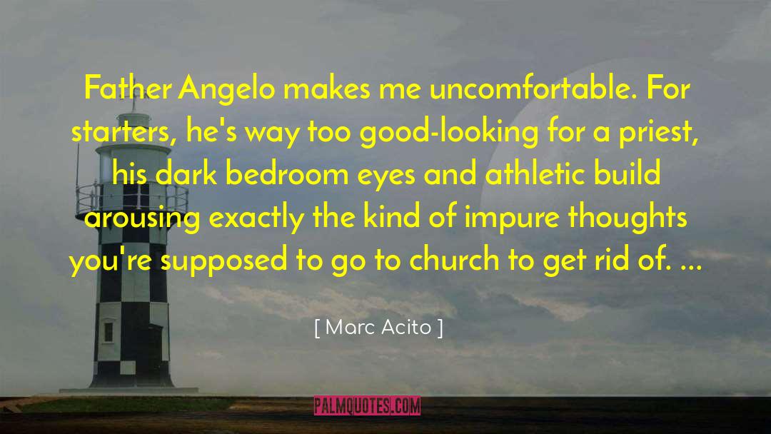 Marc Acito Quotes: Father Angelo makes me uncomfortable.