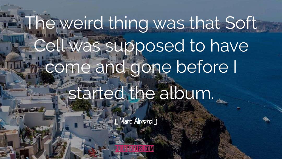 Marc Almond Quotes: The weird thing was that