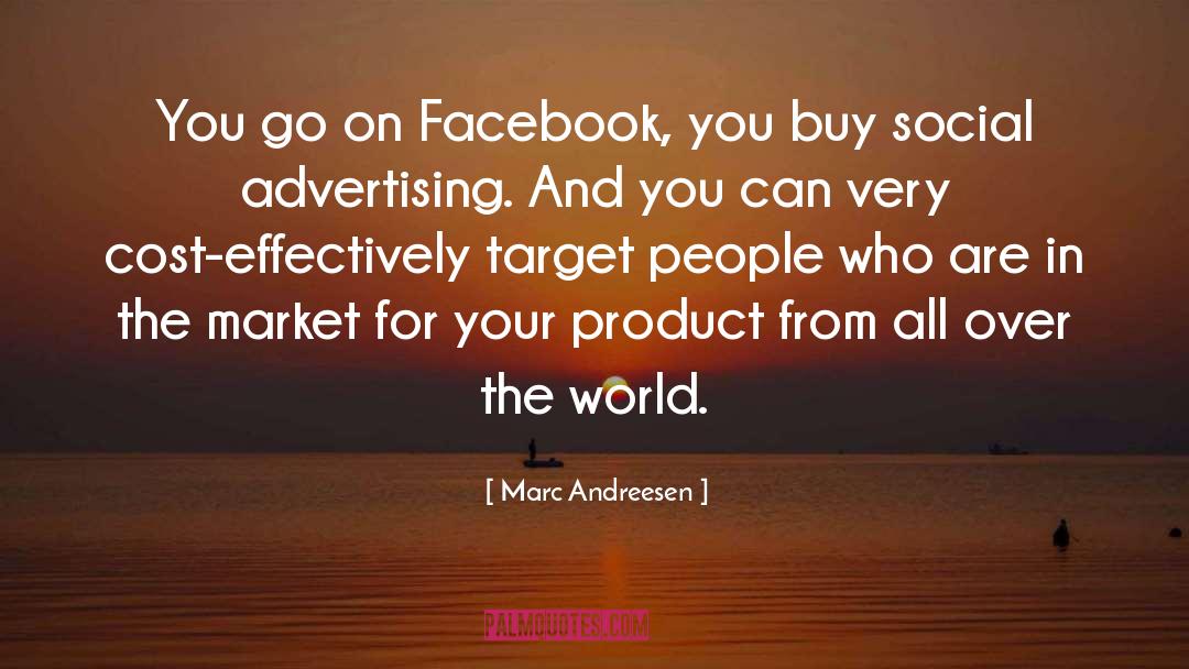 Marc Andreesen Quotes: You go on Facebook, you