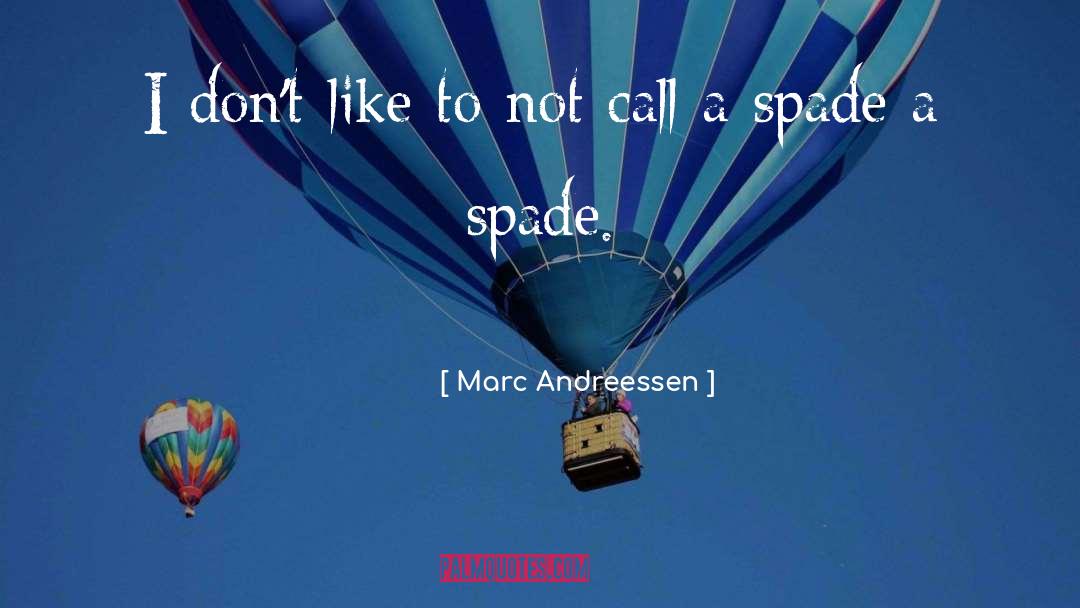 Marc Andreessen Quotes: I don't like to not