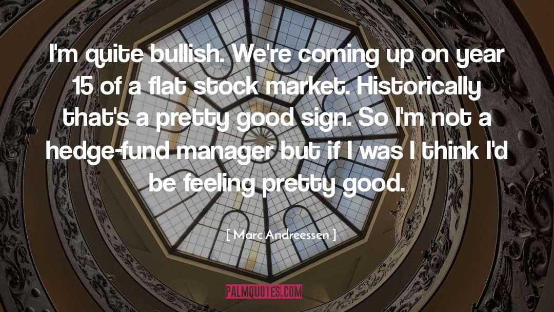 Marc Andreessen Quotes: I'm quite bullish. We're coming