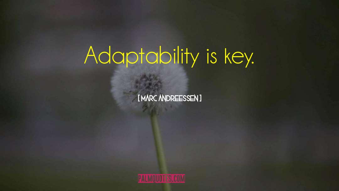 Marc Andreessen Quotes: Adaptability is key.