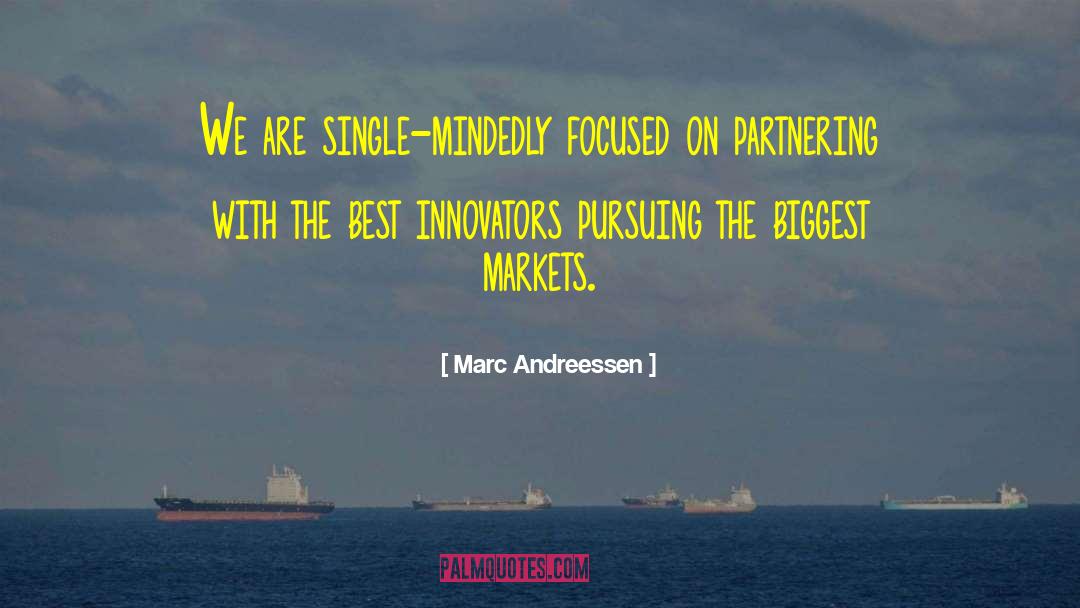 Marc Andreessen Quotes: We are single-mindedly focused on