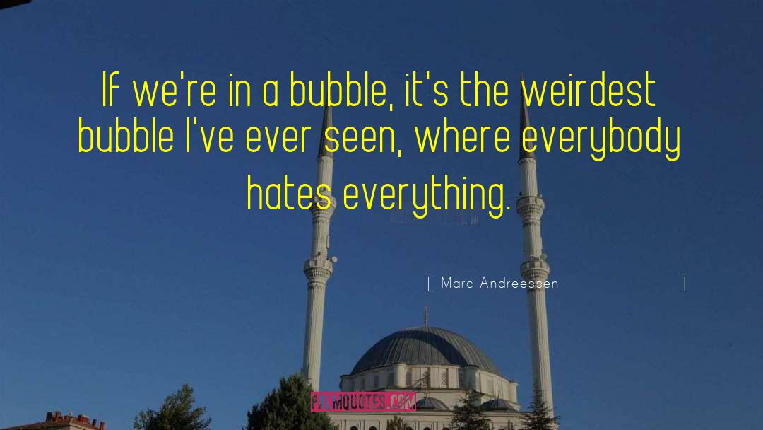 Marc Andreessen Quotes: If we're in a bubble,