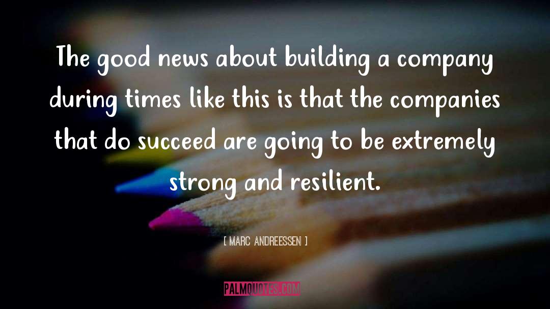 Marc Andreessen Quotes: The good news about building