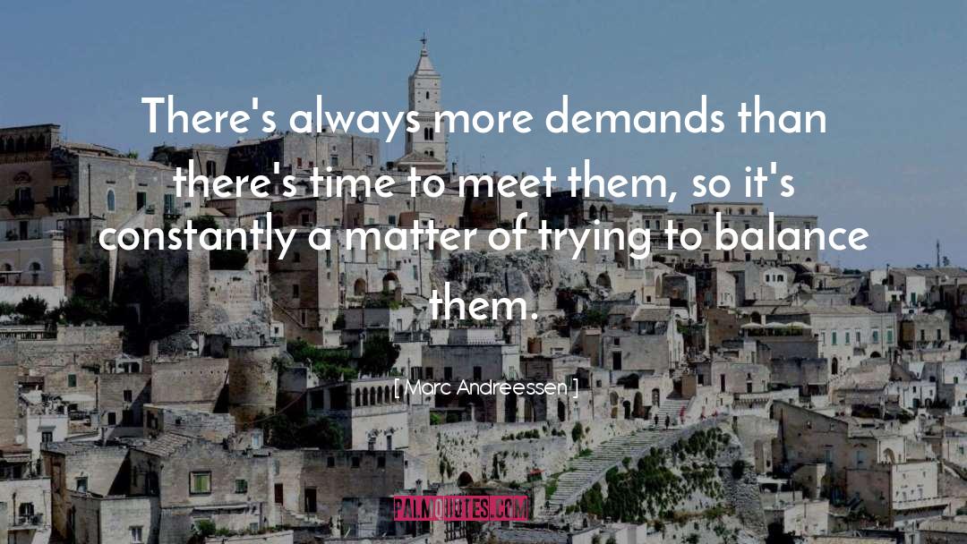Marc Andreessen Quotes: There's always more demands than