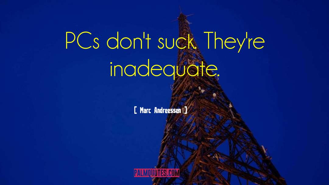 Marc Andreessen Quotes: PCs don't suck. They're inadequate.