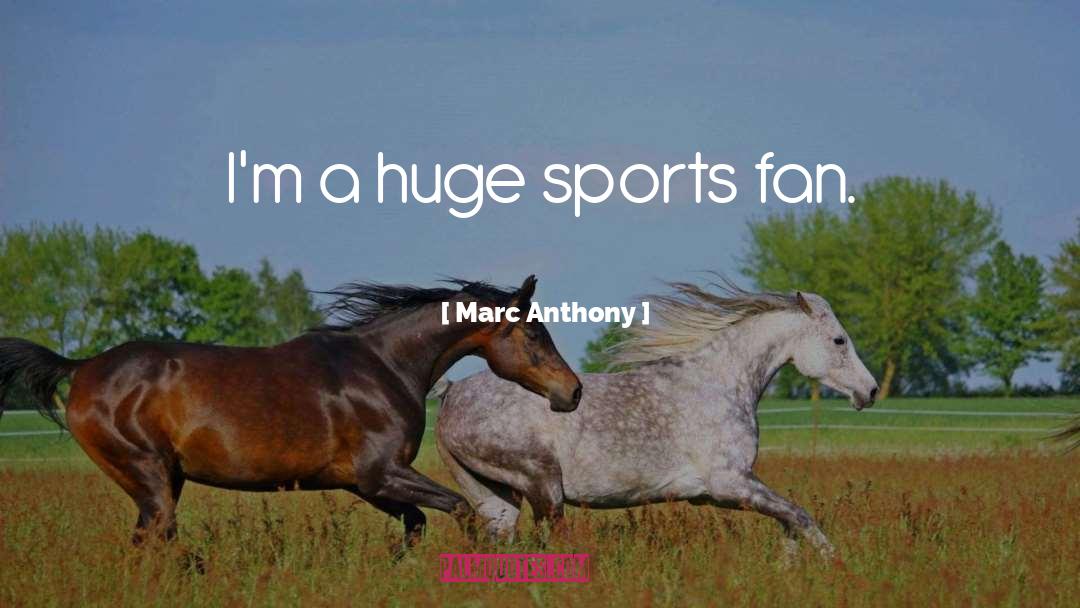 Marc Anthony Quotes: I'm a huge sports fan.