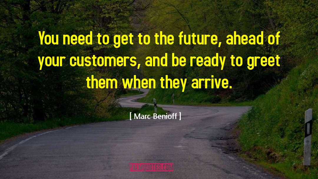 Marc Benioff Quotes: You need to get to